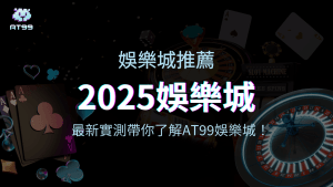 2025娛樂城推薦哪家?AT99娛樂城最新實測介紹