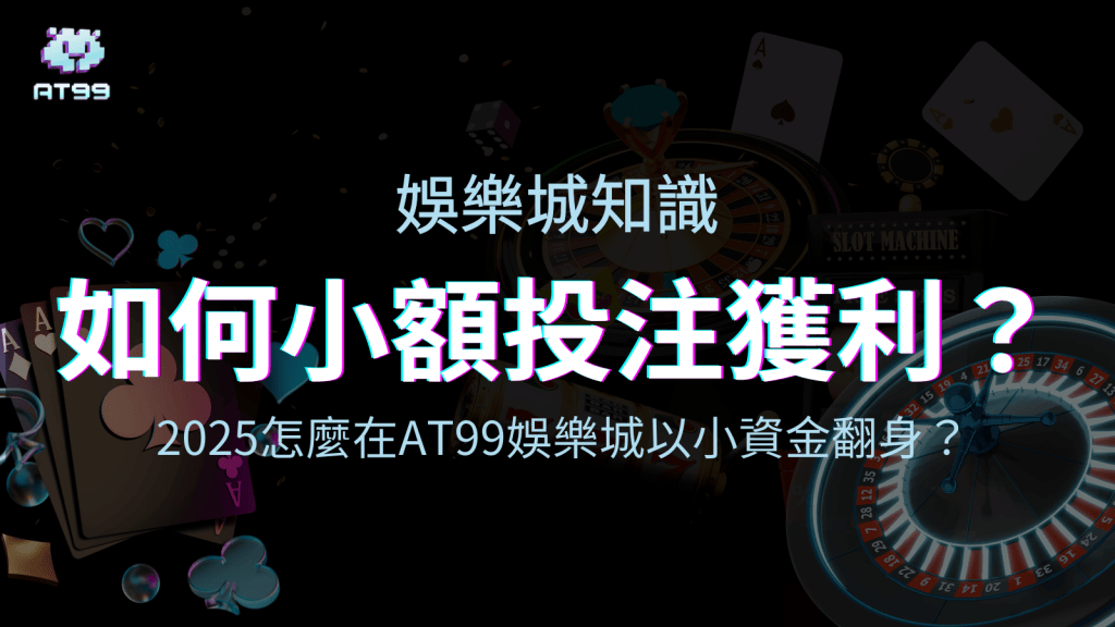 AT99娛樂城教你2025怎麼靠小額投注獲利