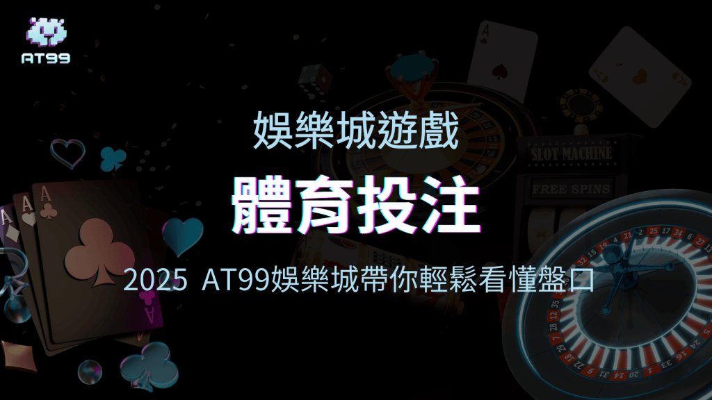 AT99娛樂城體育投注教學，2025帶玩家輕鬆看懂盤口