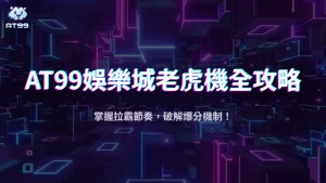 AT99娛樂城老虎機2025全攻略：破解爆分機制、返還率與最容易中BONUS的時段！