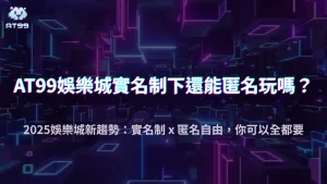 AT99娛樂城實名制下還能匿名玩嗎？2025 個資、綁卡與帳號安全三者平衡思維