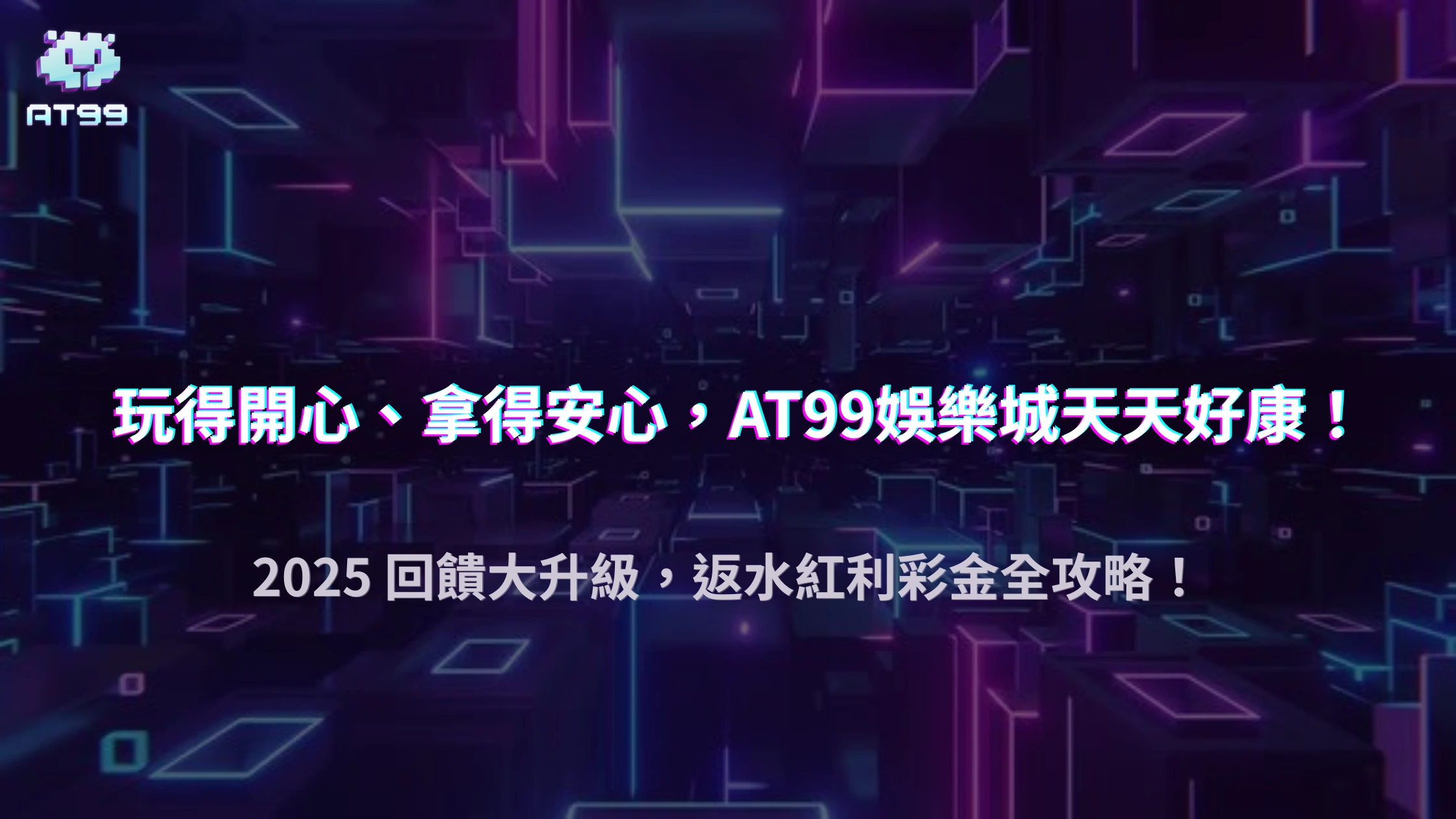 AT99娛樂城 2025 回饋新制度：返水、紅利、彩金怎麼領最賺