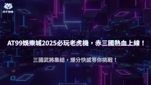 2025必玩！AT99娛樂城 ATG 赤三國攻略｜三國武將、爆分機制與免費旋轉全揭密