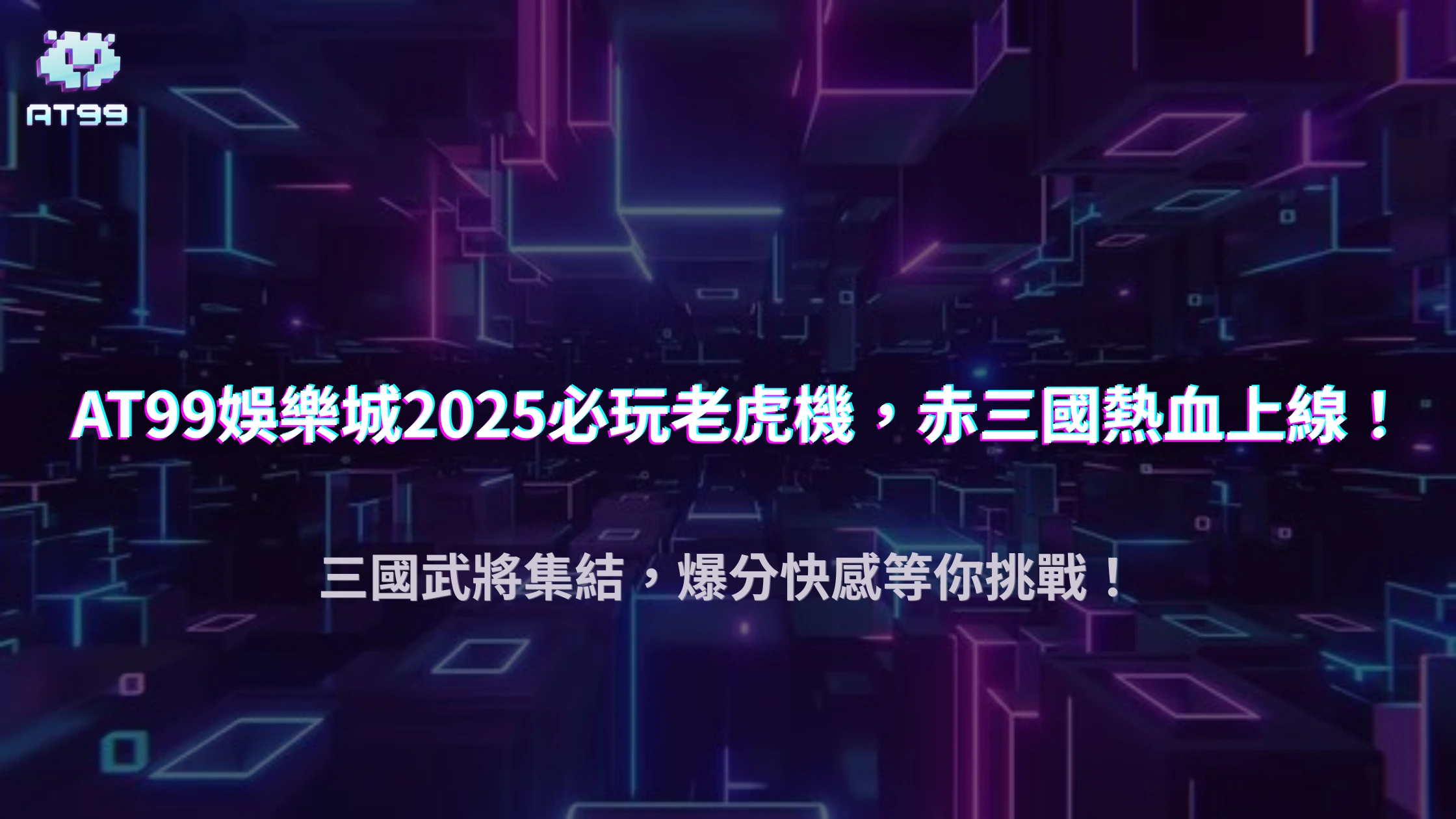 2025必玩！AT99娛樂城 ATG 赤三國攻略｜三國武將、爆分機制與免費旋轉全揭密