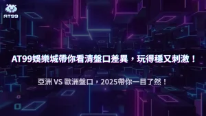 AT99娛樂城 2025 亞洲盤口 VS 歐洲盤口比較：哪種投注方式更適合你？