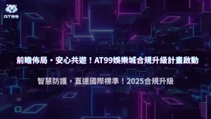 前瞻佈局：AT99娛樂城2025年在「合規性」與「玩家保障」上的新措施