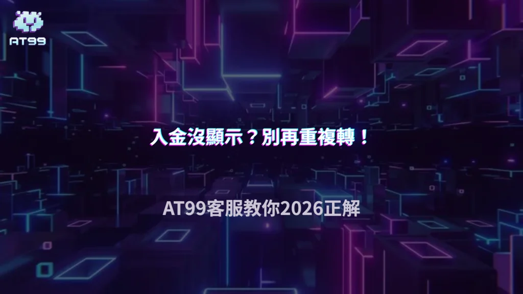入金後沒顯示先別重複轉！AT99娛樂城2026正確處理流程