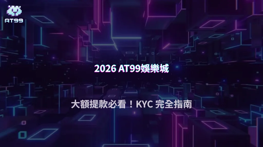 AT99娛樂城2026 大額提款一定要做 KYC 嗎？金額門檻與審核邏輯