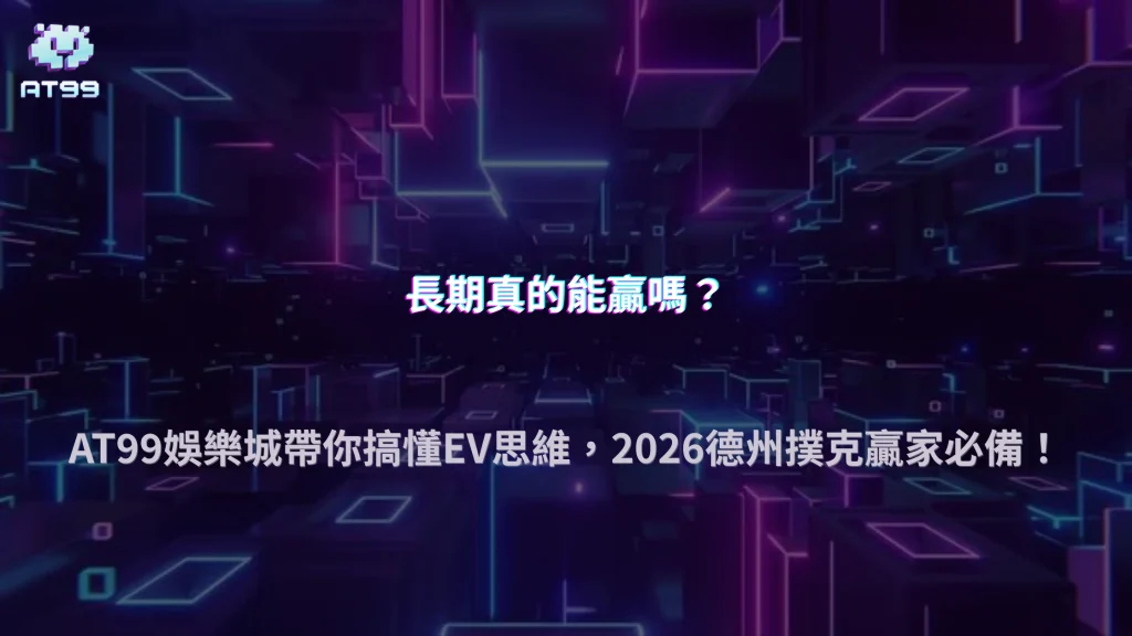 長期真的能贏嗎？AT99娛樂城 2026 德州撲克 EV 思維解析