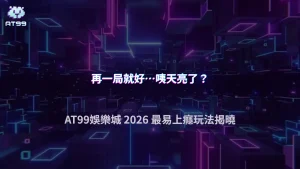 哪種玩法最容易讓人忘記時間？AT99娛樂城 2026 一個很多人沒察覺的點