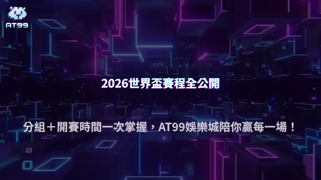 2026世界盃賽程全攻略｜分組分析＋開賽時間整理，AT99娛樂城帶你一次看懂！