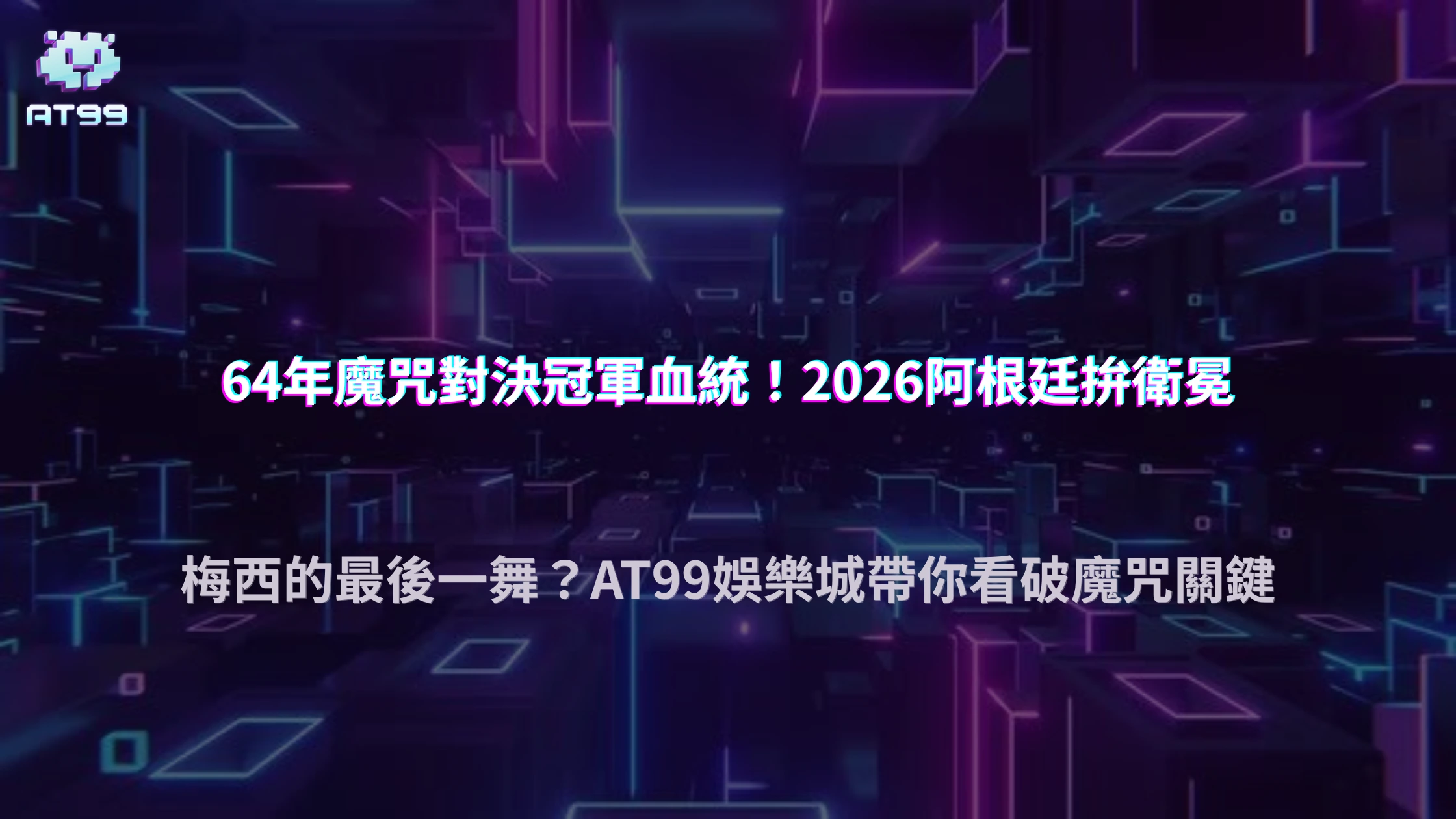 2026世界盃阿根廷隊衛冕魔咒預測分析，梅西與年輕世代接班，AT99娛樂城觀察報導