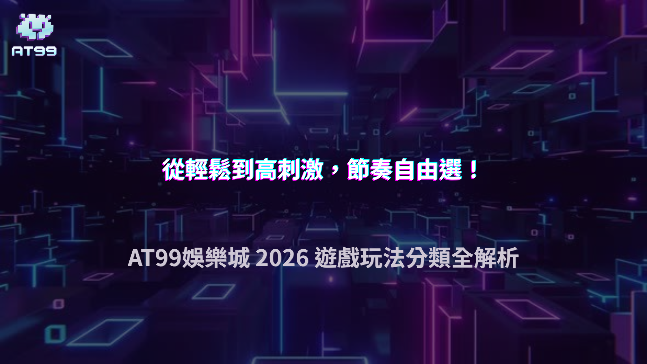 從輕鬆到高刺激怎麼選？AT99娛樂城在2026的遊戲玩法分類與節奏差異解析