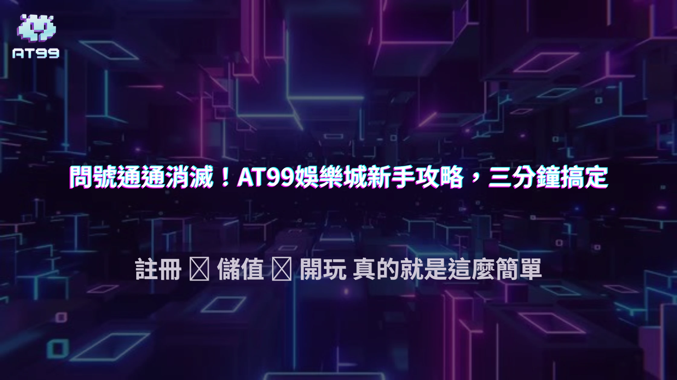 第一次玩不知道從哪開始？AT99娛樂城2026新手入門流程與簡單三步操作指南