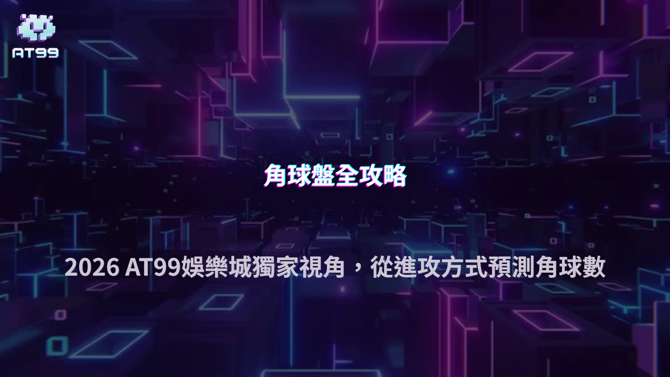 足球角球盤怎麼看才不會只盯比分？2026 AT99娛樂城從球隊進攻方式分析角球數