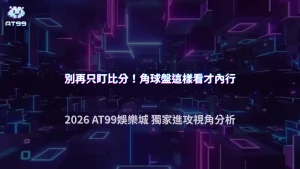 足球角球盤怎麼看才不會只盯比分？2026 AT99娛樂城從球隊進攻方式分析角球數