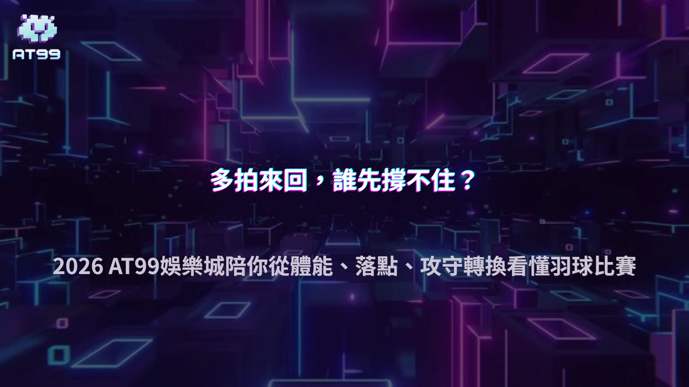 羽球比賽中的多拍回合代表什麼？2026 AT99娛樂城從體能、落點與攻守轉換看比賽