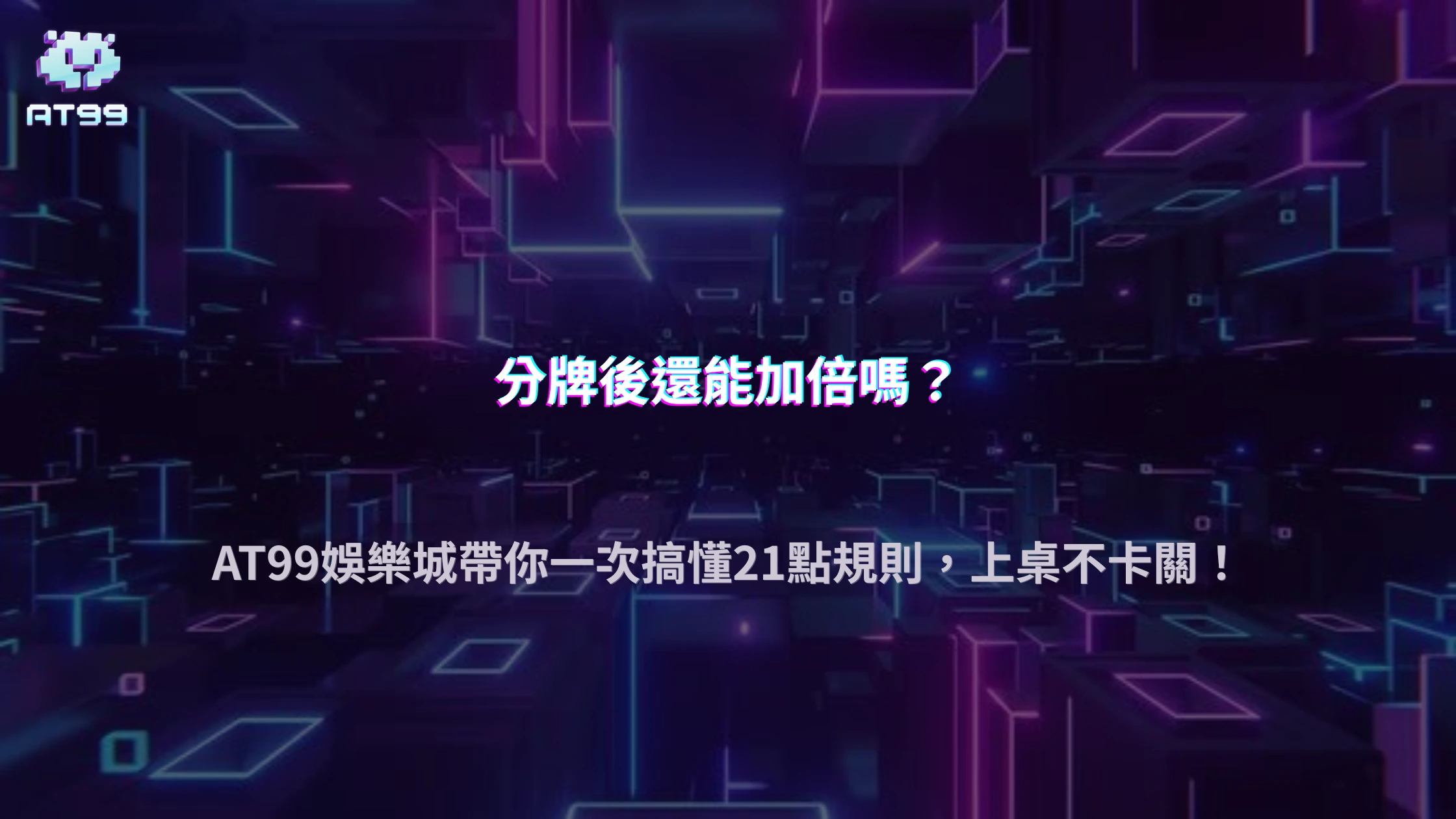 21 點的分牌後還能加倍嗎？2026 AT99娛樂城整理分牌、加倍與補牌規則